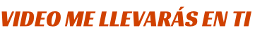 VIDEO ME LLEVARÁS EN TI